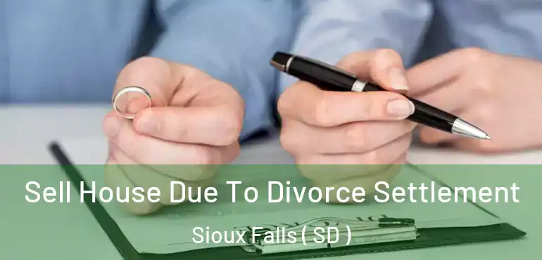  Sell House Due To Divorce Settlement Sioux Falls ( SD )