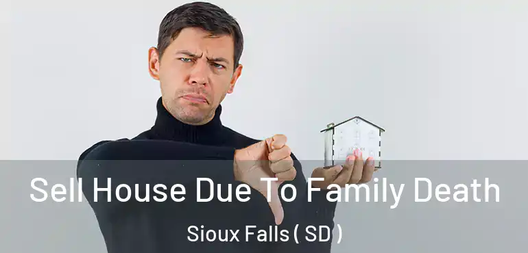  Sell House Due To Family Death Sioux Falls ( SD )