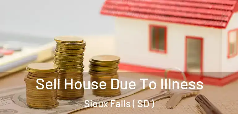  Sell House Due To Illness Sioux Falls ( SD )