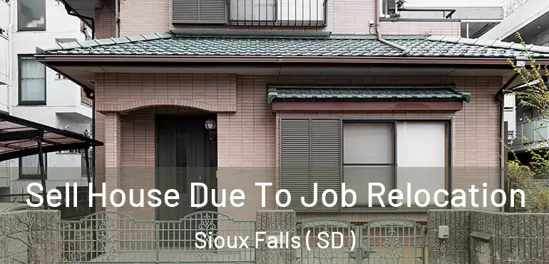  Sell House Due To Job Relocation Sioux Falls ( SD )