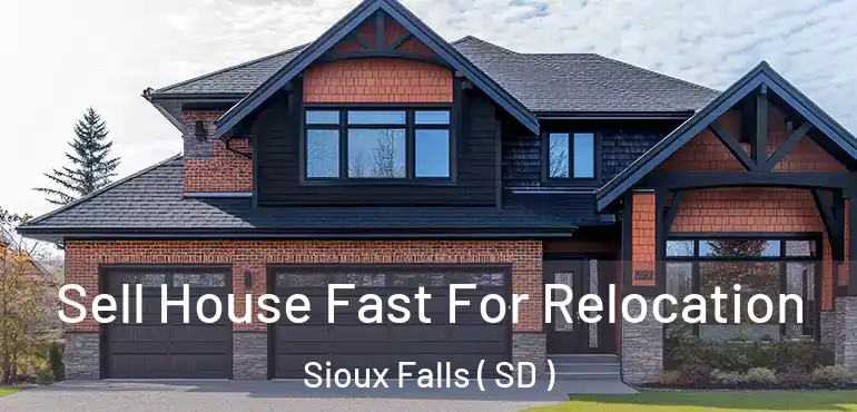  Sell House Fast For Relocation Sioux Falls ( SD )