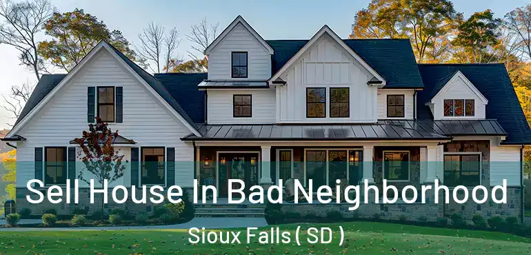  Sell House In Bad Neighborhood Sioux Falls ( SD )