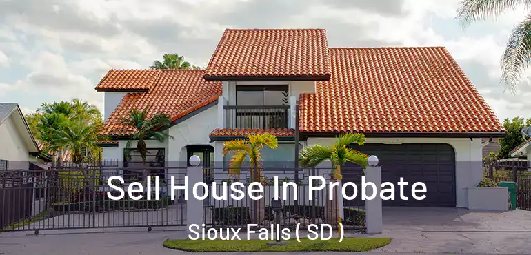  Sell House In Probate Sioux Falls ( SD )