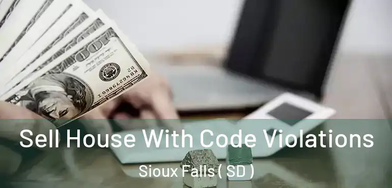  Sell House With Code Violations Sioux Falls ( SD )